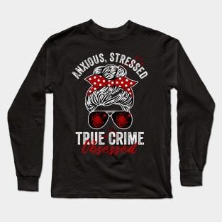 Anxious Stressed True Crime Obsessed Funny Murderino Long Sleeve T-Shirt